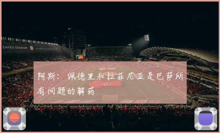 阿斯：佩德里和拉菲尼亚是巴萨所有问题的解药