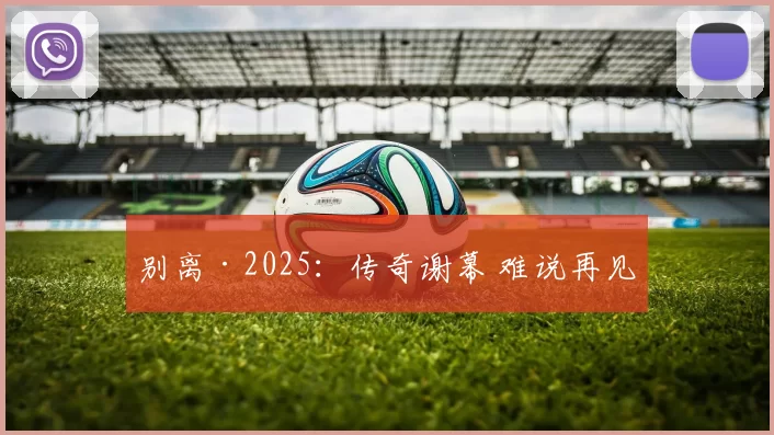 别离·2025：传奇谢幕 难说再见
