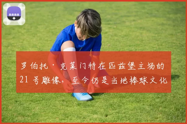 罗伯托·克莱门特在匹兹堡主场的 21 号雕像，至今仍是当地棒球文化的图腾