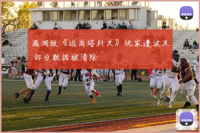 漏洞致《逃离塔科夫》玩家遭波及 部分数据被清除