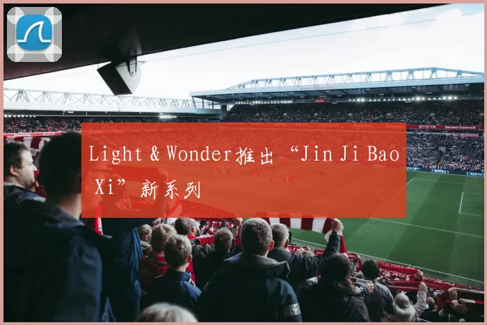 Light & Wonder推出“Jin Ji Bao Xi”新系列