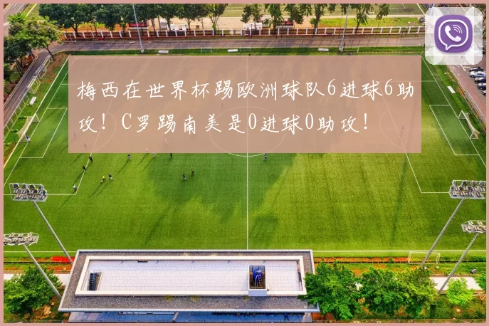 梅西在世界杯踢欧洲球队6进球6助攻！C罗踢南美是0进球0助攻！