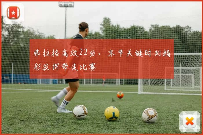 弗拉格高效22分，末节关键时刻精彩发挥带走比赛