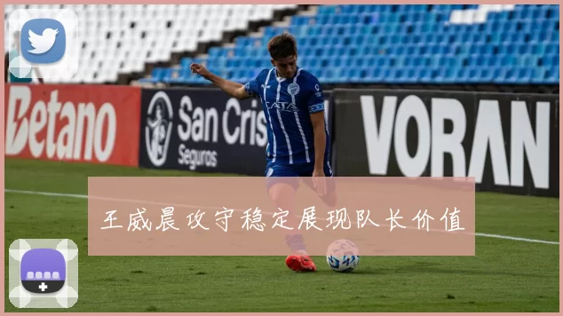王威晨攻守稳定展现队长价值