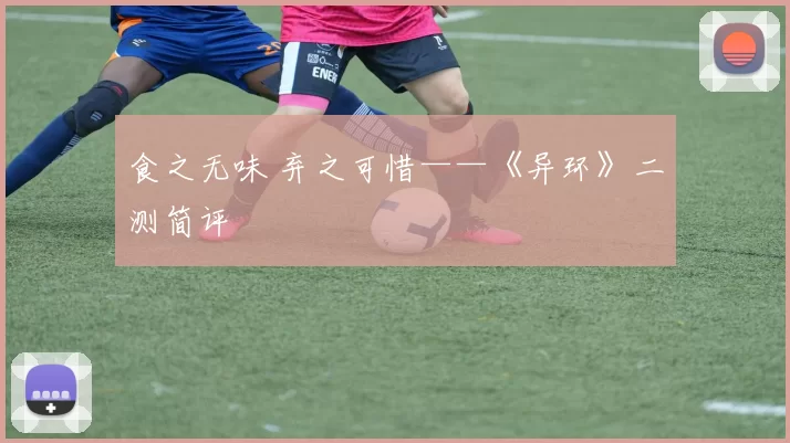食之无味 弃之可惜——《异环》二测简评