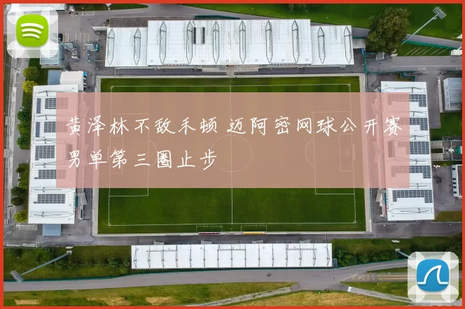 黄泽林不敌禾顿 迈阿密网球公开赛男单第三圈止步