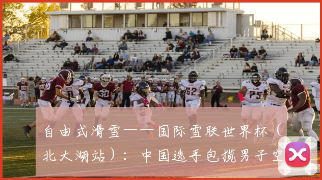 自由式滑雪——国际雪联世界杯（北大湖站）：中国选手包揽男子空中技巧冠亚军