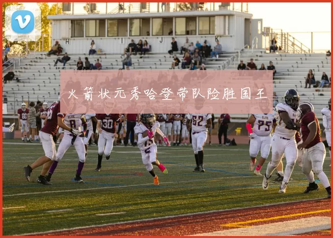 火箭状元秀哈登带队险胜国王