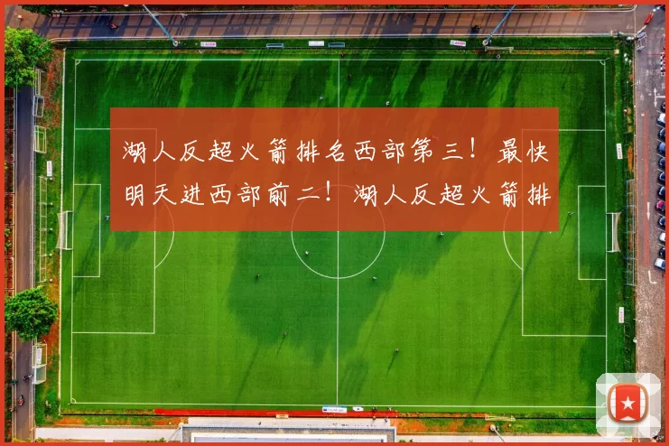 湖人反超火箭排名西部第三！最快明天进西部前二！湖人反超火箭排名西部第三！最快明天进西部前二！