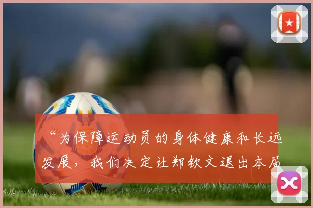“为保障运动员的身体健康和长远发展，我们决定让郑钦文退出本届全运会”