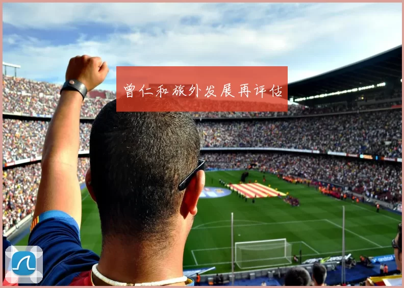 曾仁和旅外发展再评估