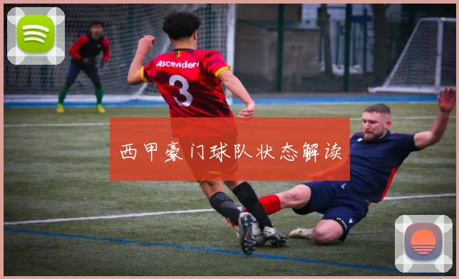 西甲豪门球队状态解读